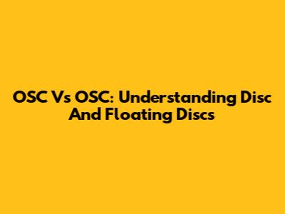 OSC Vs OSC: Understanding Disc And Floating Discs