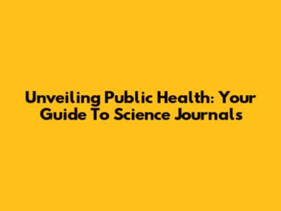 Unveiling Public Health: Your Guide To Science Journals